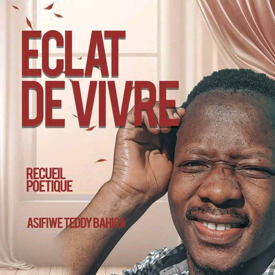ÉCLAT DE VIVRE – Recueil Poétique écrit Par Asifiwe Teddy Bahiga qui invite à s’armer de l’espoir et de zèle pour faire face aux épreuves de la vie